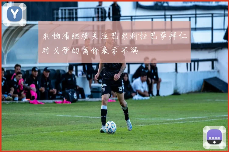 利物浦继续关注巴尔科拉巴萨拜仁对戈登的高价表示不满
