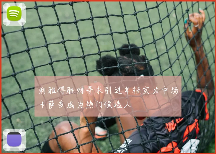 利雅得胜利寻求引进年轻实力中场卡萨多成为热门候选人
